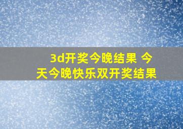 3d开奖今晚结果 今天今晚快乐双开奖结果